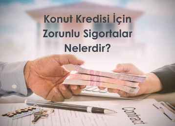 Konut Kredisi İçin Zorunlu Sigortalar Nelerdir